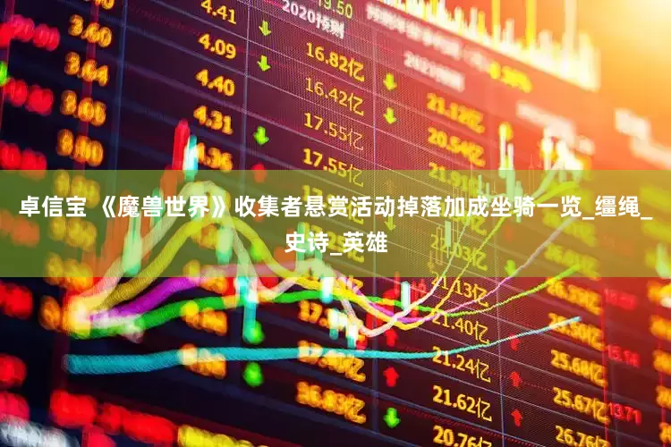 卓信宝 《魔兽世界》收集者悬赏活动掉落加成坐骑一览_缰绳_史诗_英雄
